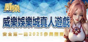 威樂娛樂城真人遊戲：安全第一的2025參與指南