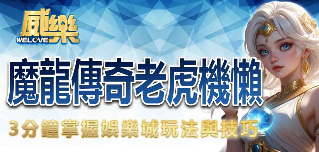 魔龍傳奇老虎機懶人包｜3 分鐘掌握娛樂城玩法與技巧