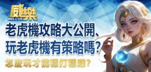 玩老虎機有策略嗎？老虎機攻略大公開、怎麼玩才能穩打穩賺？