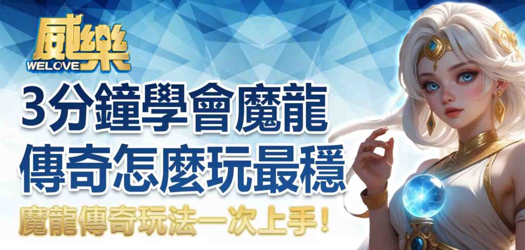 魔龍傳奇玩法一次上手！3 分鐘學會魔龍傳奇怎麼玩最穩