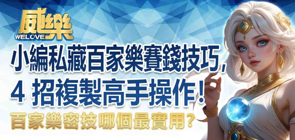 百家樂密技哪個最實用？小編私藏百家樂賽錢技巧，4 招複製高手操作！