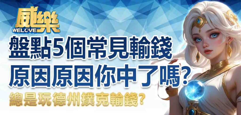 總是玩德州撲克輸錢？盤點 5個常見輸錢原因，你中了嗎？