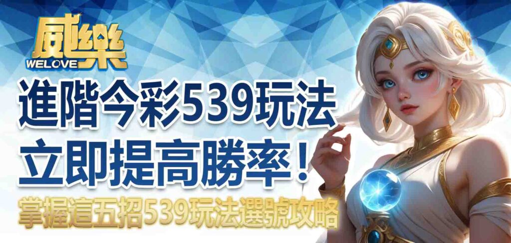 進階今彩539玩法｜掌握這五招 539玩法選號攻略，立即提高勝率！